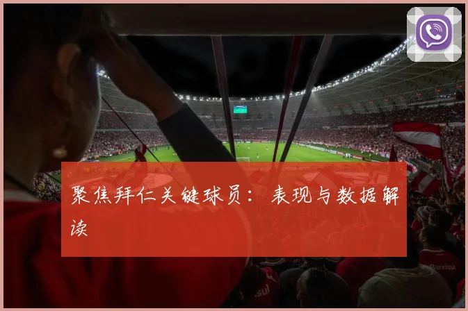 聚焦拜仁关键球员:表现与数据解读