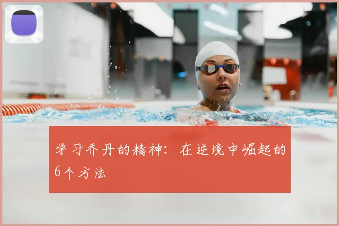学习乔丹的精神:在逆境中崛起的6个方法
