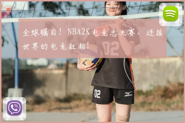 全球瞩目!NBA2K电竞总决赛,连接世界的电竞狂潮!
