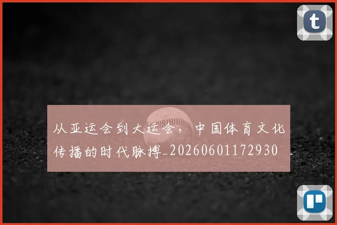 从亚运会到大运会，中国体育文化传播的时代脉搏_20260601172930
