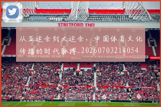 从亚运会到大运会,中国体育文化传播的时代脉搏_20260703214054