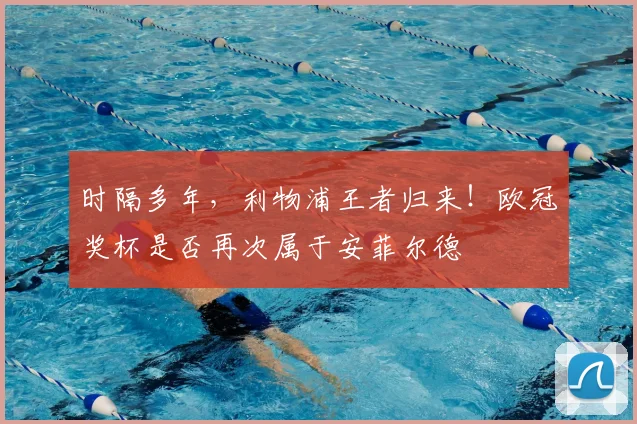 时隔多年，利物浦王者归来！欧冠奖杯是否再次属于安菲尔德