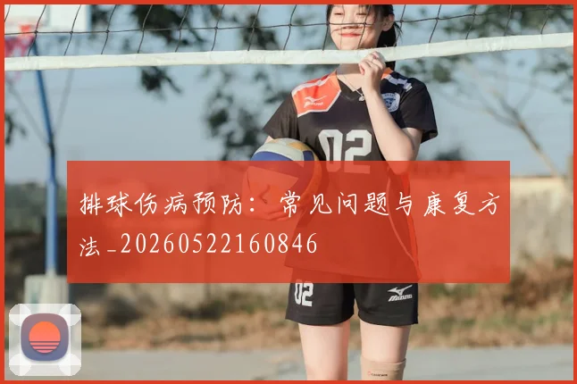 排球伤病预防:常见问题与康复方法_20260522160846