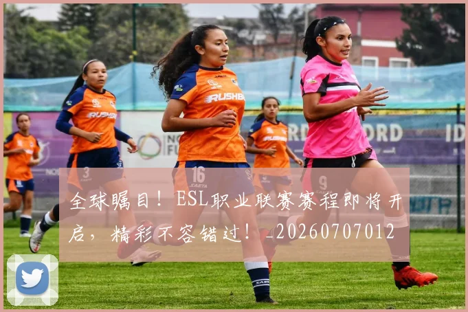 全球瞩目！ESL职业联赛赛程即将开启，精彩不容错过！_20260707012133
