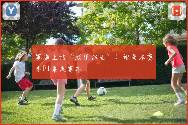 赛道上的“颜值担当”！谁是本赛季F1最美赛车