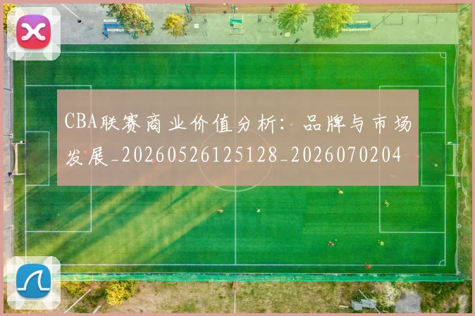 CBA联赛商业价值分析：品牌与市场发展_20260526125128_20260702040754