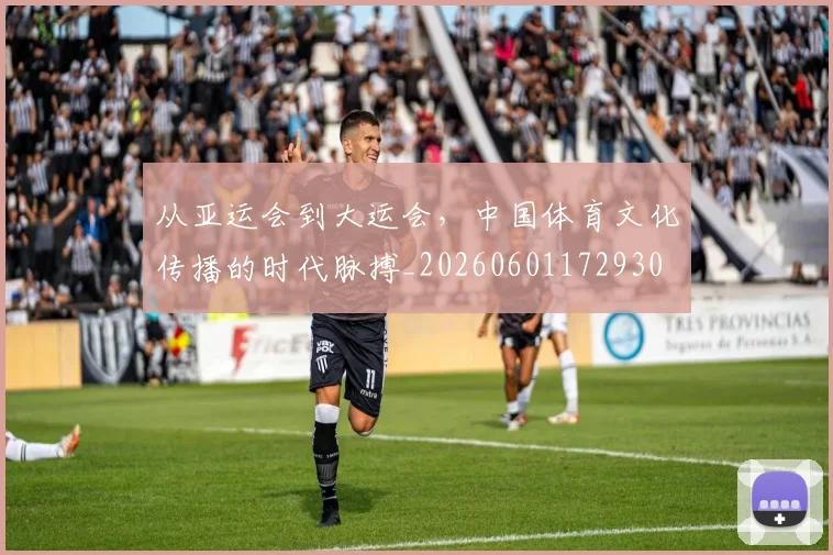 从亚运会到大运会，中国体育文化传播的时代脉搏_20260601172930
